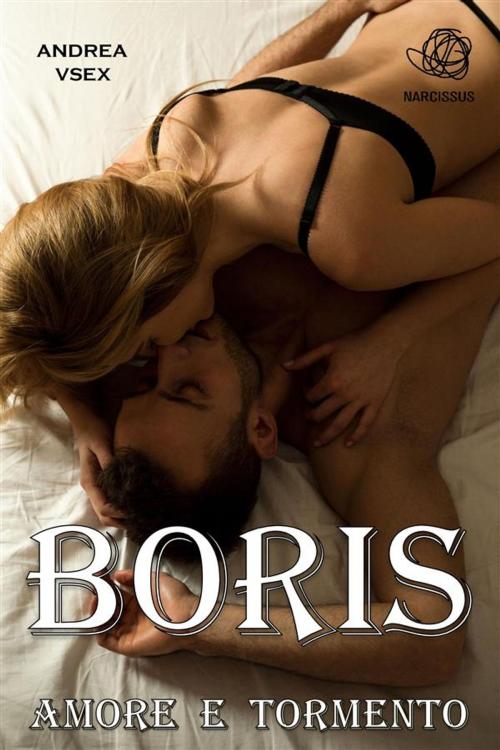 Cover of the book Boris Amore e Tormento by Andrea Vsex, Andrea Vsex