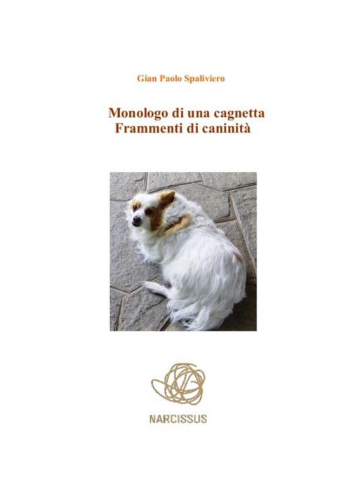 Cover of the book Monologo di una cagnetta-frammenti di caninità by Gian Paolo Spaliviero, Gian Paolo Spaliviero
