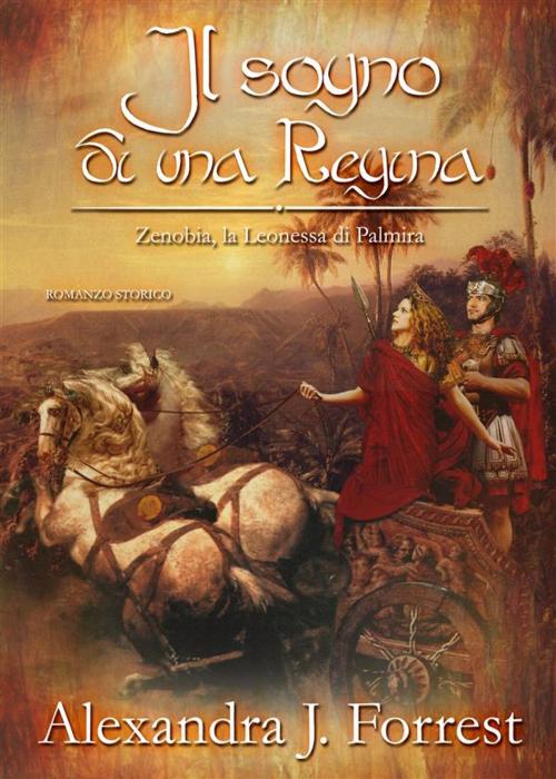 Cover of the book Il sogno di una Regina. (Zenobia, la Leonessa di Palmira Vol. III) by Alexandra J. Forrest, Alexandra J. Forrest
