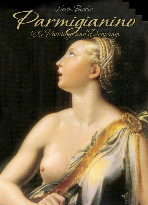 Cover of the book Parmigianino: 160 Paintings and Drawings by Narim Bender, Narim Bender