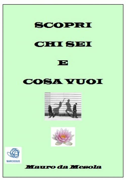 Cover of the book Scopri chi sei e cosa vuoi by Mauro Da Mesola, Mauro Da Mesola