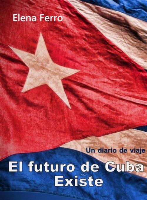Cover of the book El futuro de Cuba existe by Elena Ferro, Elena Ferro
