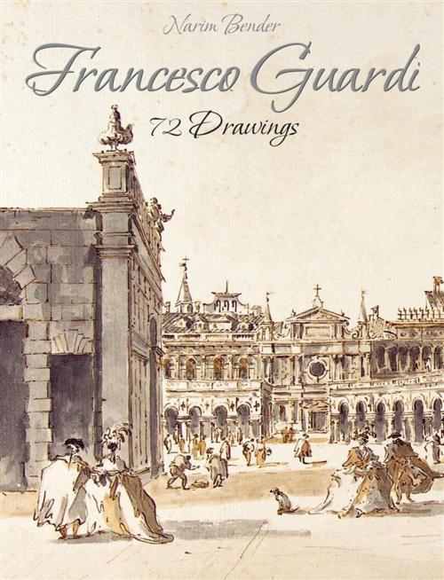 Cover of the book Francesco Guardi: 72 Drawings by Narim Bender, Narim Bender