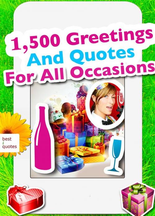 Cover of the book 1,500 Greetings And Quotes For All Occasions - Sayings, Phrases And Best Wishes For Birthday, Mother's Day, Easter, Christmas, Valentine's Day, Wedding, Thanksgiving And More (Illustrated Edition) by Emmie Marina Brunswick, Emmie Marina Brunswick