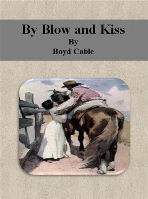 Cover of the book By Blow and Kiss by Boyd Cable, Boyd Cable