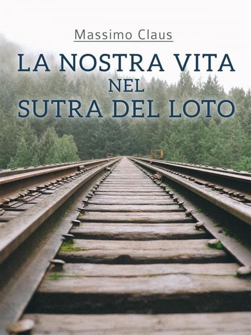 Cover of the book La nostra vita nel Sutra del Loto by Massimo Claus, Massimo Claus