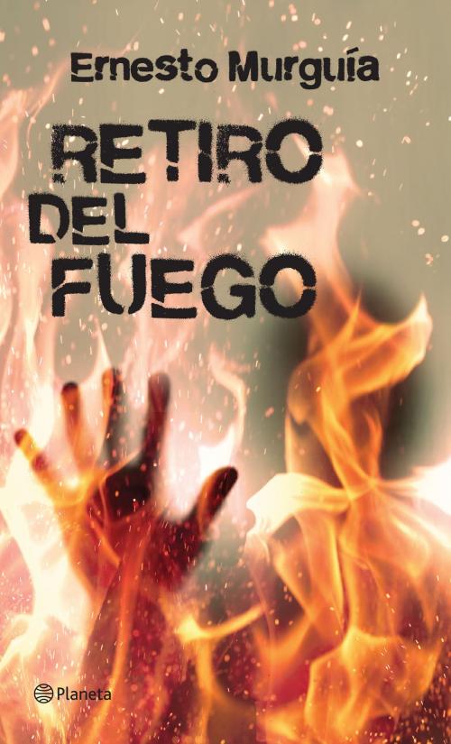 Cover of the book Retiro del fuego by Ernesto Murguía, Grupo Planeta - México