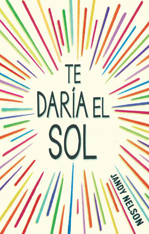Cover of the book Te daría el sol by Jandy Nelson, Penguin Random House Grupo Editorial México