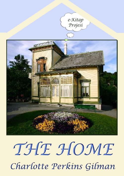 Cover of the book The Home by Charlotte Perkins Gilman, eKitap Projesi