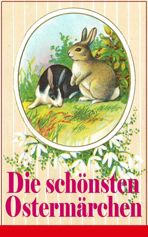Cover of the book Die schönsten Ostermärchen by Peter Rosegger, Ludwig Ganghofer, Christoph von Schmid, Christian Andersen, Joachim Ringelnatz, Gebrüder Grimm, e-artnow