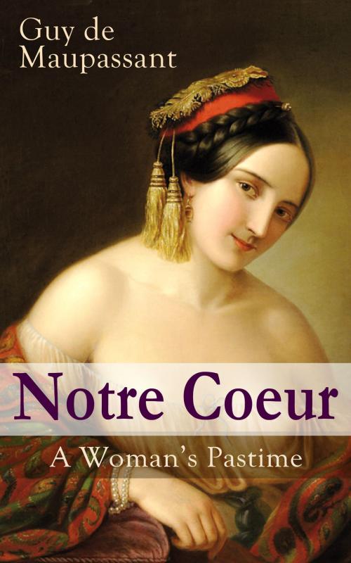 Cover of the book Notre Coeur - A Woman's Pastime by Guy de Maupassant, e-artnow