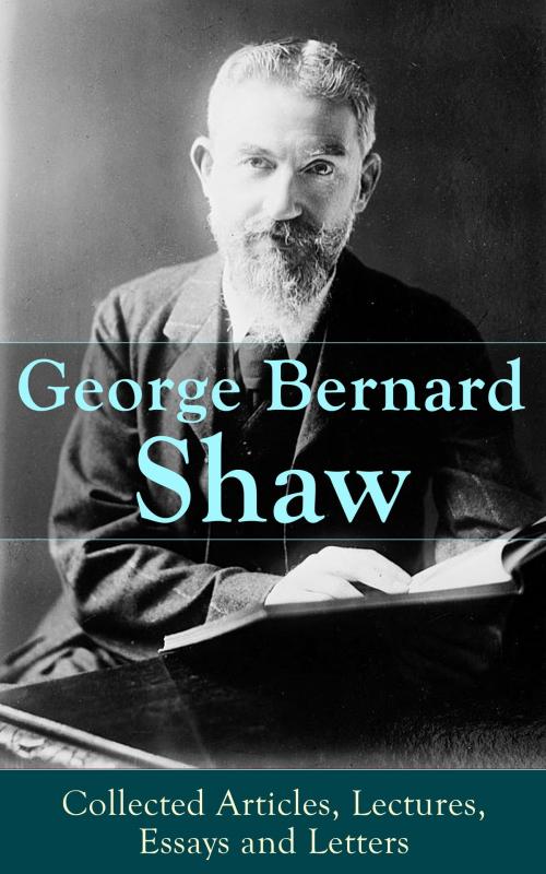 Cover of the book George Bernard Shaw: Collected Articles, Lectures, Essays and Letters by George Bernard Shaw, e-artnow