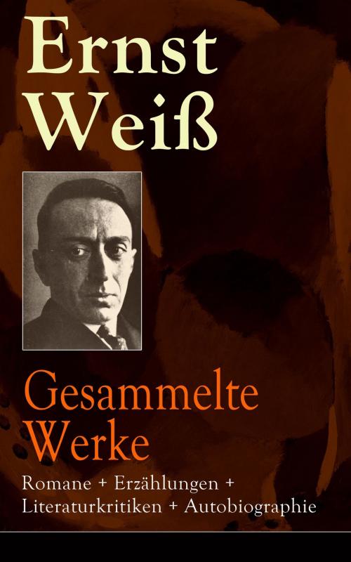 Cover of the book Gesammelte Werke: Romane + Erzählungen + Literaturkritiken + Autobiographie by Ernst Weiß, e-artnow