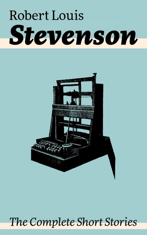 Cover of the book The Complete Short Stories: Short Story Collections by the prolific Scottish novelist, poet, essayist, and travel writer, author of Treasure Island, The Strange Case of Dr. Jekyll and Mr. Hyde, Kidnapped and Catriona by Robert  Louis  Stevenson, e-artnow ebooks