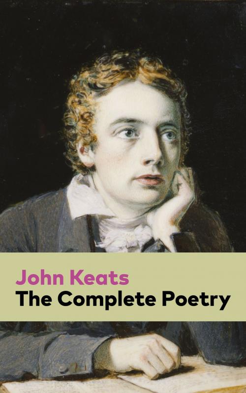 Cover of the book The Complete Poetry: Ode on a Grecian Urn + Ode to a Nightingale + Hyperion + Endymion + The Eve of St. Agnes + Isabella + Ode to Psyche + Lamia + Sonnets and more from one of the most beloved English Romantic poets by John  Keats, e-artnow ebooks