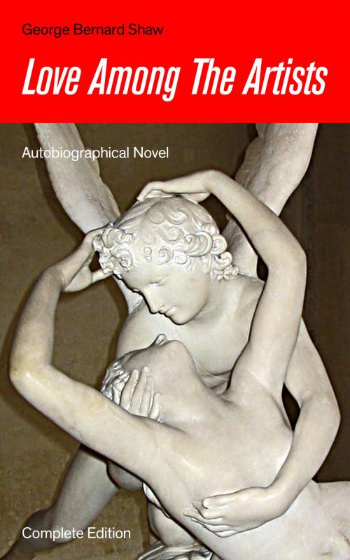 Cover of the book Love Among The Artists (Autobiographical Novel) - Complete Edition: A Story With a Purpose by George  Bernard  Shaw, e-artnow ebooks