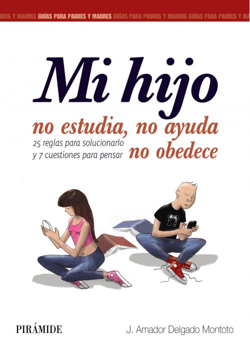 Cover of the book Mi hijo no estudia, no ayuda, no obedece by J. Amador Delgado Montoto, Ediciones Pirámide