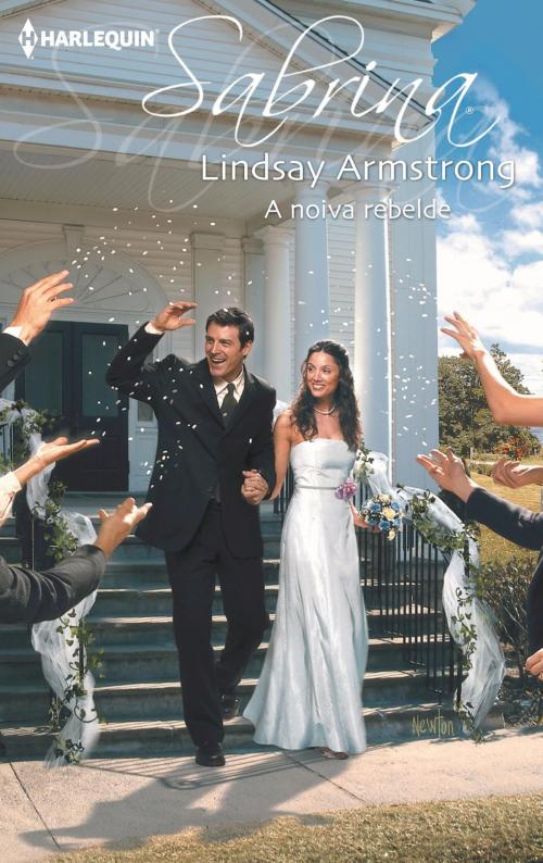 Cover of the book A noiva rebelde by Lindsay Armstrong, Harlequin, uma divisão de HarperCollins Ibérica, S.A.