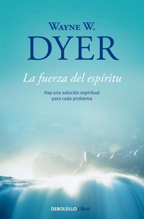 Cover of the book La fuerza del espíritu by Wayne W. Dyer, Penguin Random House Grupo Editorial España