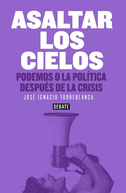 Cover of the book Asaltar los cielos by José Ignacio Torreblanca, Penguin Random House Grupo Editorial España