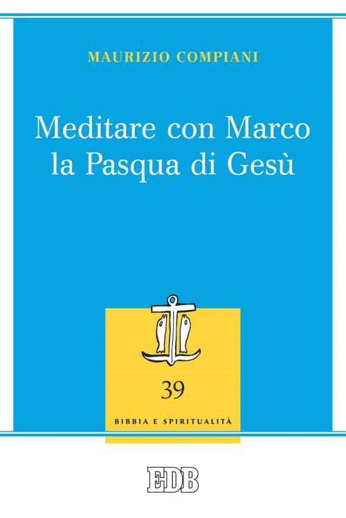 Cover of the book Meditare con Marco la Pasqua di Gesù by Maurizio Compiani, EDB - Edizioni Dehoniane Bologna