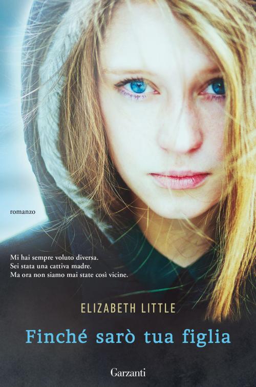Cover of the book Finché sarò tua figlia by Elizabeth Little, Garzanti