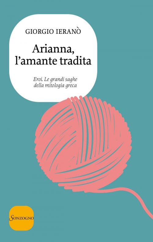 Cover of the book Arianna, l'amante tradita by Giorgio Ieranò, Sonzogno