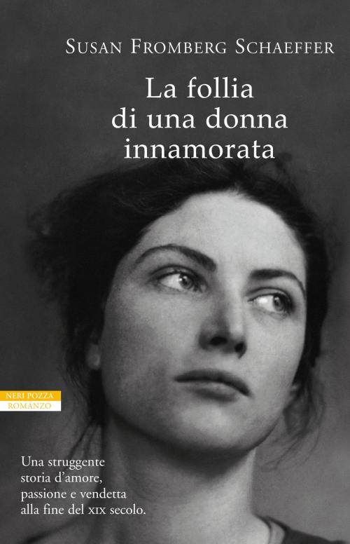 Cover of the book La follia di una donna innamorata by Susan Fromberg Schaeffer, Neri Pozza
