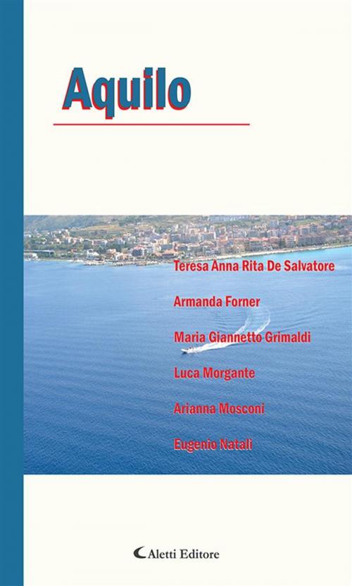Cover of the book Aquilo by Eugenio Natali, Arianna Mosconi, Luca Morgante, Maria Giannetto Grimaldi, Armanda Forner, Teresa Anna Rita De Salvatore, Aletti Editore