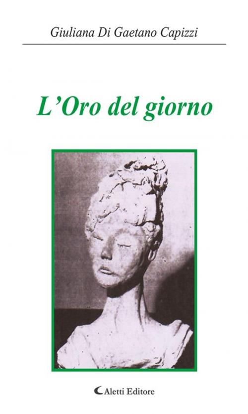 Cover of the book L’oro del giorno by Giuliana Di Gaetano Capizzi, Aletti Editore