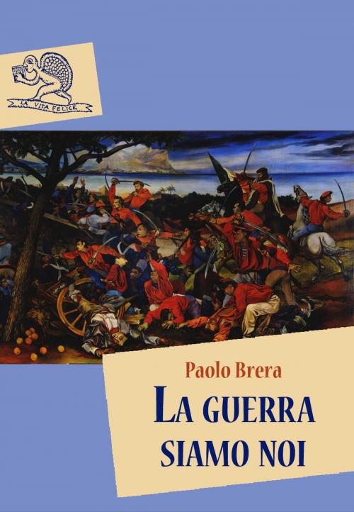 Cover of the book La guerra siamo noi by Paolo Brera, La Vita Felice