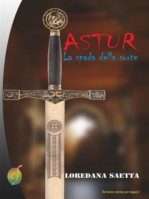 Cover of the book Astur - La spada della sorte by Loredana Saetta, CIESSE Edizioni