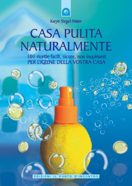Cover of the book Casa pulita naturalmente by Karyn Siegel-Maier, Edizioni il Punto d'Incontro