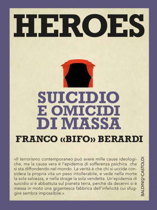 Cover of the book Heroes Suicidio e omicidi di massa by Franco «Bifo» Berardi, Baldini&Castoldi