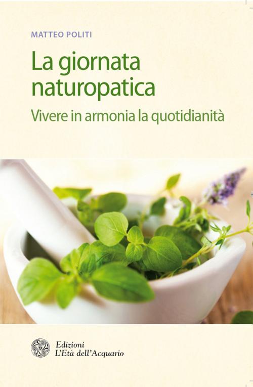 Cover of the book La giornata naturopatica by Matteo Politi, L'Età dell'Acquario