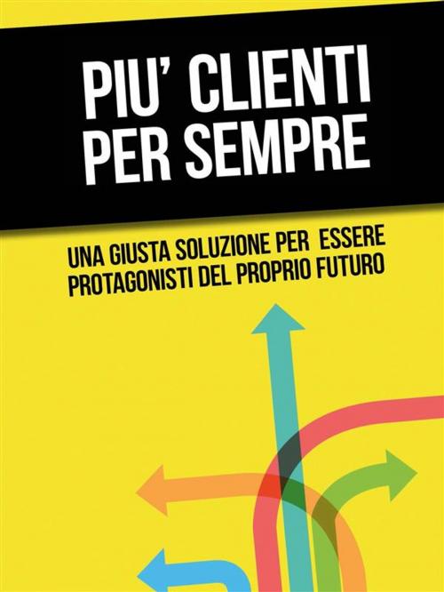 Cover of the book Più clienti per sempre by Roberto Martufi, Youcanprint