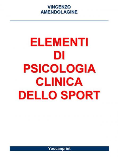 Cover of the book Elementi di Psicologia Clinica dello Sport by Vincenzo Amendolagine, Youcanprint Self-Publishing