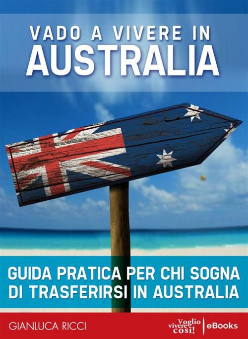 Cover of the book Vado a vivere in Australia - Guida pratica by Gianluca Ricci, Latitudine 40