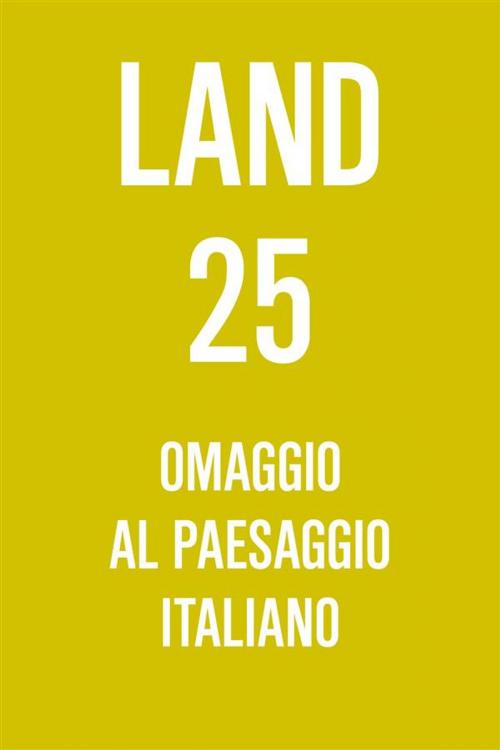 Cover of the book LAND 25. Omaggio al Paesaggio Italiano by Andreas Kipar, Giovanni Sala, LAND, SMOwnPublishing