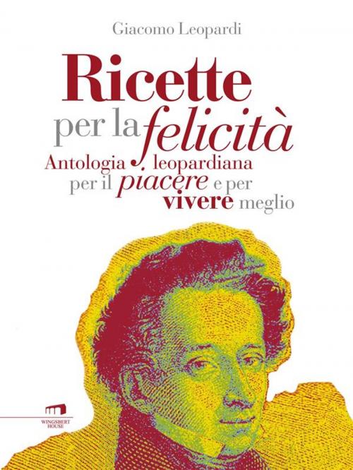 Cover of the book Ricette per la felicità by Giacomo Leopardi, Wingsbert House