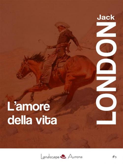 Cover of the book L'amore della vita by Jack London, Landscape Books