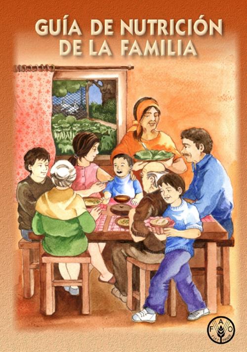 Cover of the book Guía de nutrición de la familia by Food and Agriculture Organization of the United Nations, Food and Agriculture Organization of the United Nations