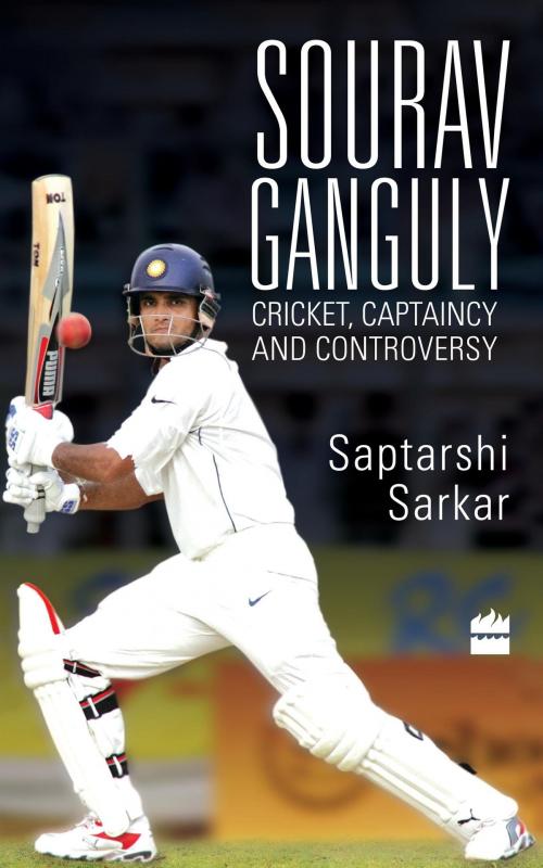 Cover of the book Sourav Ganguly: Cricket, Captaincy and Controversy by Saptarshi Sarkar, HarperCollins Publishers India