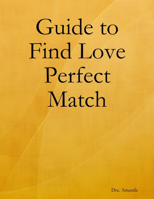 Cover of the book Guide to Find Love Perfect Match by Dra. Amanda, Orieta Eloisa Maestro Andrés