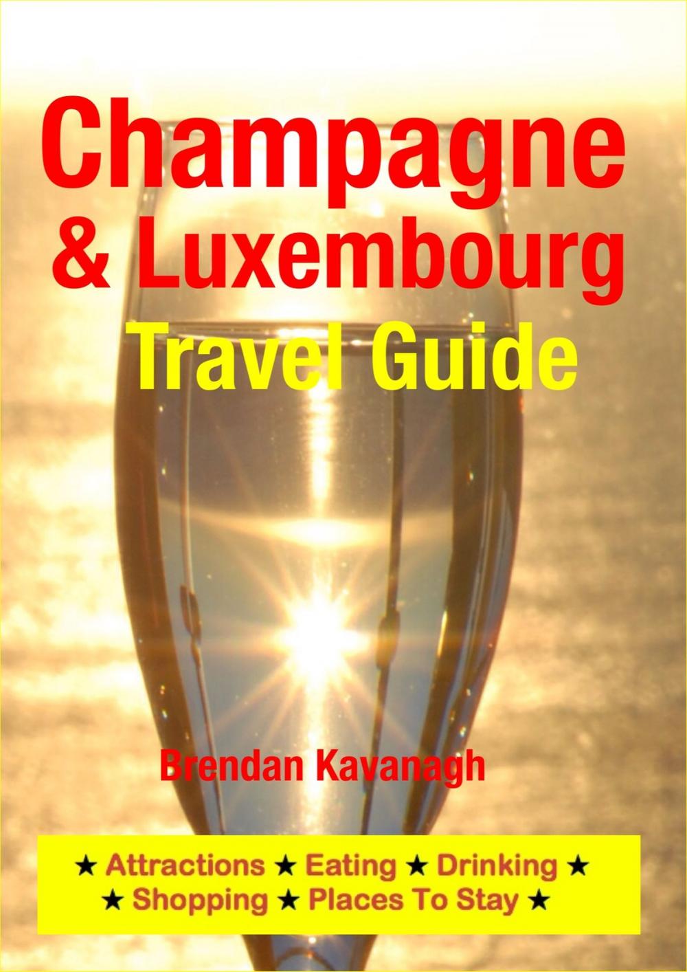 Big bigCover of Champagne Region & Luxembourg Travel Guide - Attractions, Eating, Drinking, Shopping & Places To Stay
