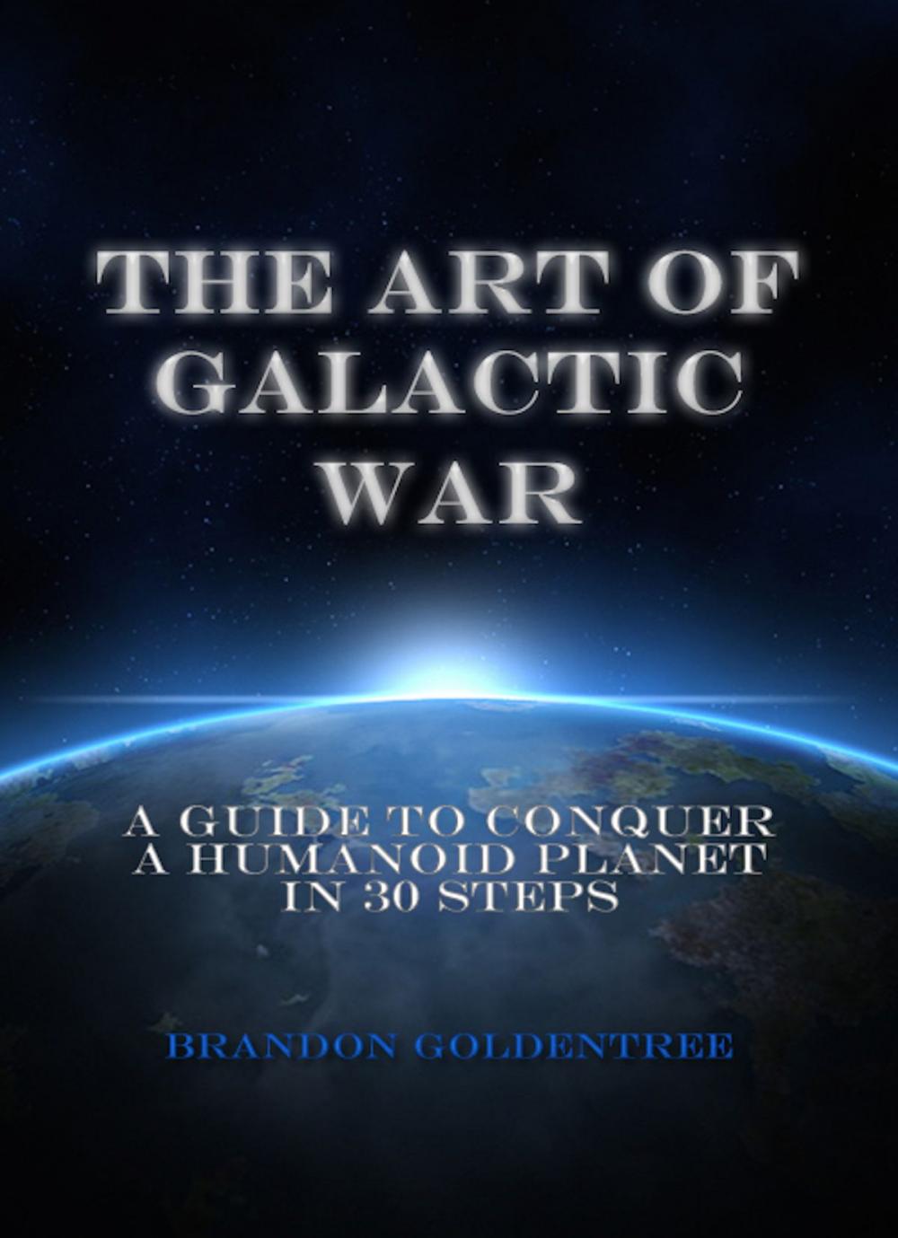 Big bigCover of The Art of Galactic War: A Guide to Conquer a Humanoid Planet in 30 Steps
