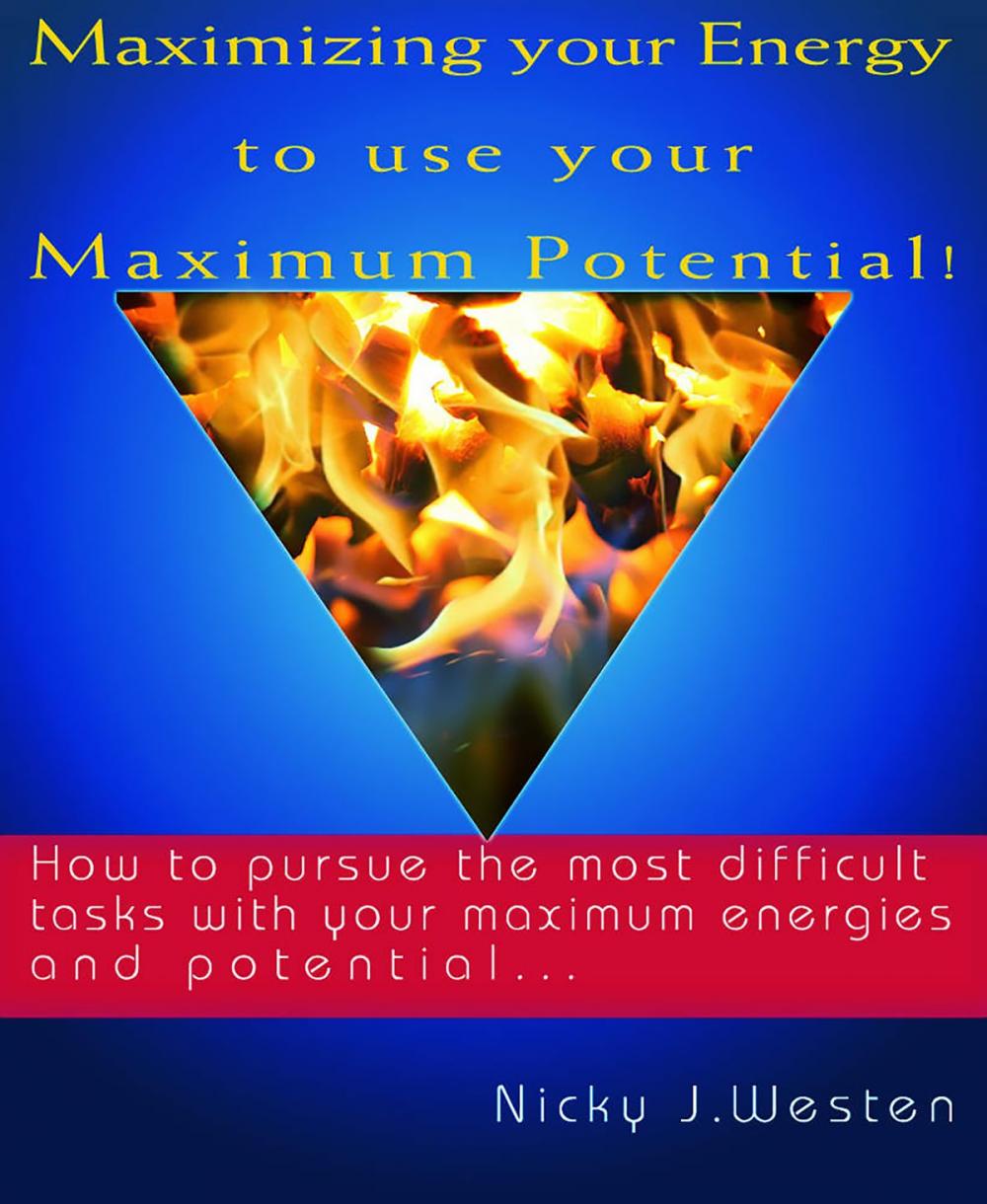 Big bigCover of Maximizing Your Energy To Use Your Maximum Potential : How To Pursue The Most Difficult Tasks With Your Maximum Energies And Potential!