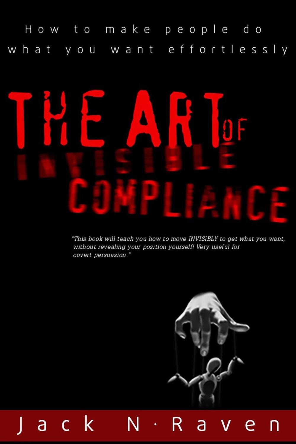 Big bigCover of The Art of Invisible Compliance: How To Make People Do What You Want Effortlessly