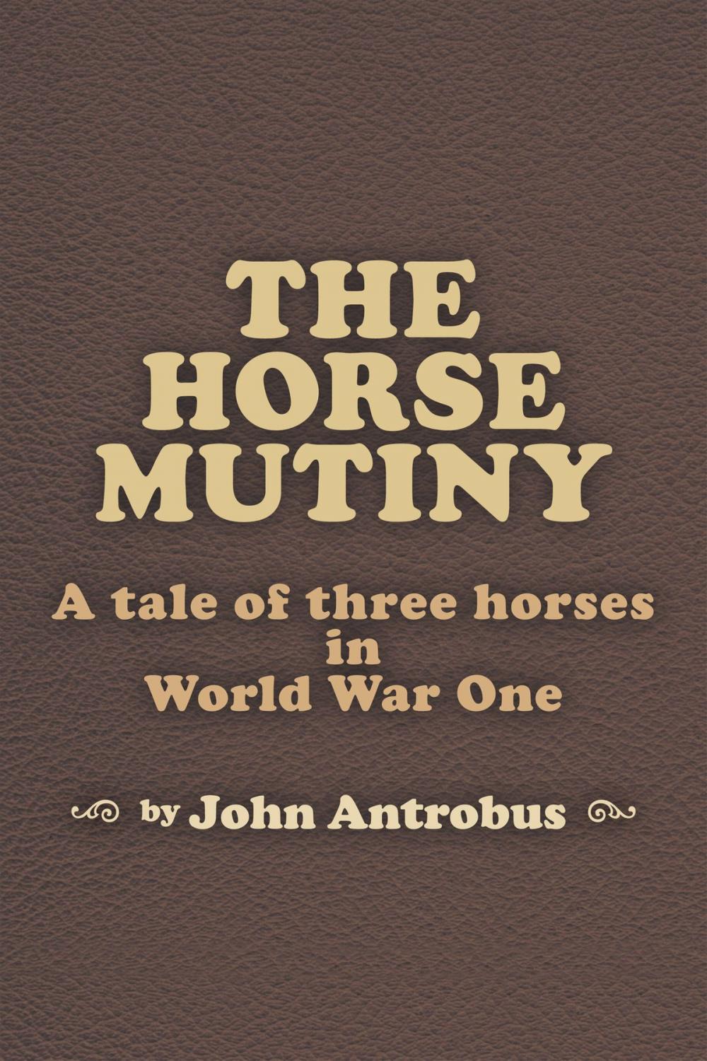 Big bigCover of The Horse Mutiny: A Tale of Three Horses in World War One