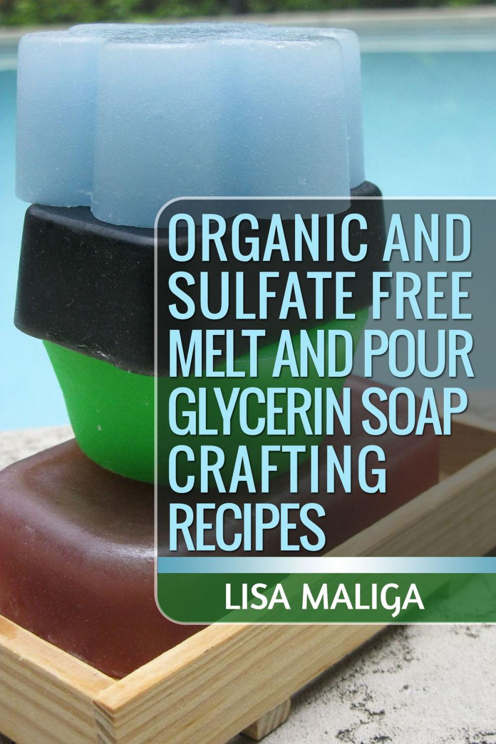 Big bigCover of Organic and Sulfate Free Melt and Pour Glycerin Soap Crafting Recipes